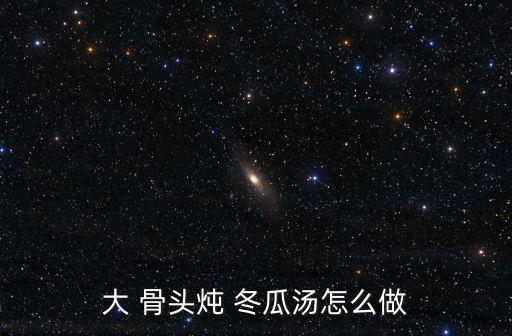 冬瓜骨頭湯,冬瓜排骨湯怎么做好吃又好看?