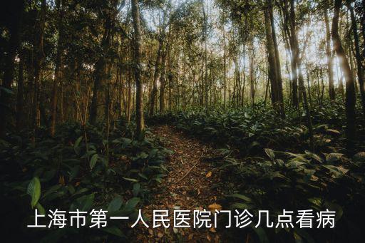上海市第一人民醫院門診幾點看病