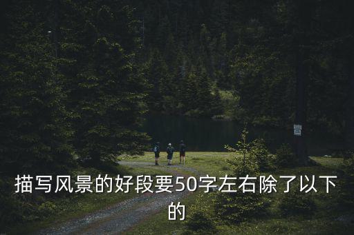 描寫風景的好段要50字左右除了以下的