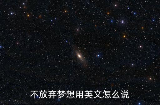 不放棄夢(mèng)想用英文怎么說(shuō)
