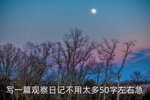 寫(xiě)一篇觀察日記不用太多50字左右急