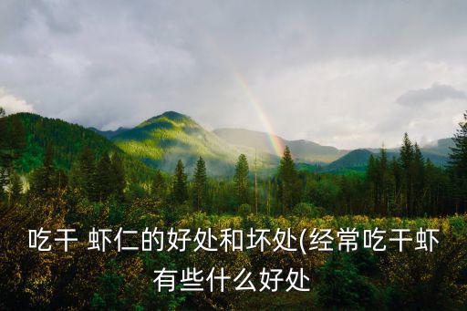 吃干 蝦仁的好處和壞處(經常吃干蝦有些什么好處
