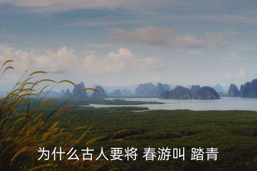為什么古人要將 春游叫 踏青