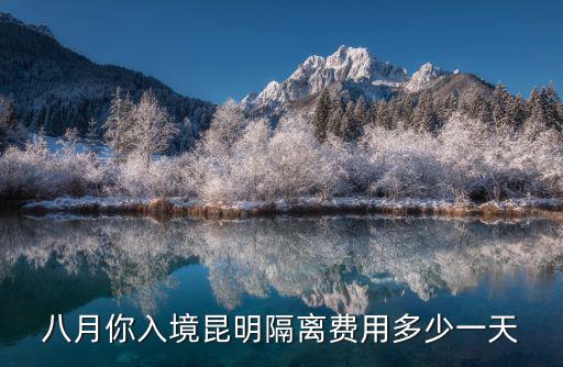八月你入境昆明隔離費用多少一天