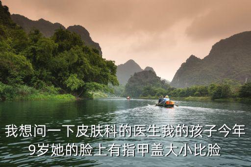 皮膚科醫生問診動漫圖片，我想問一下皮膚科的醫生我的孩子今年9歲她的臉上有指甲蓋大小比臉