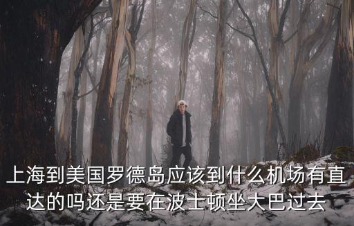 上海到美國(guó)羅德島應(yīng)該到什么機(jī)場(chǎng)有直達(dá)的嗎還是要在波士頓坐大巴過去