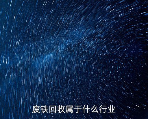 廢鐵回收屬于什么行業