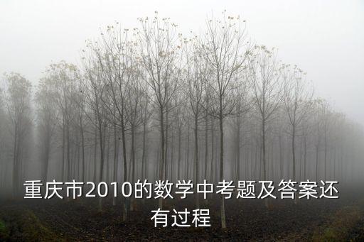 重慶市2010的數學中考題及答案還有過程