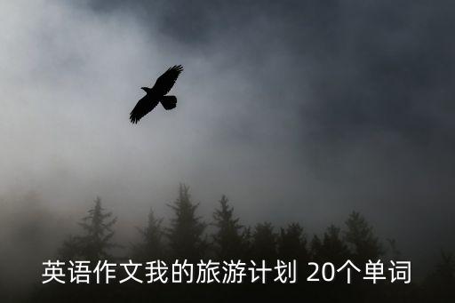 英語作文我的旅游計劃 20個單詞
