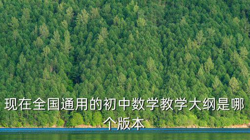 現(xiàn)在全國通用的初中數(shù)學(xué)教學(xué)大綱是哪個版本