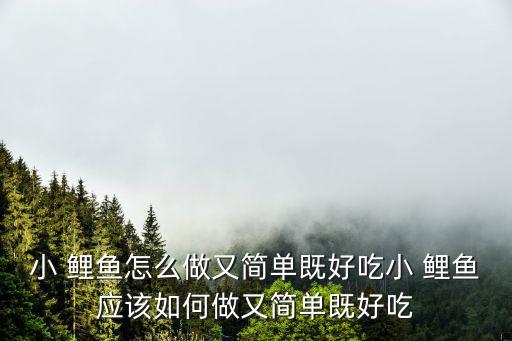小 鯉魚怎么做又簡單既好吃小 鯉魚應該如何做又簡單既好吃
