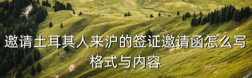 邀請土耳其人來滬的簽證邀請函怎么寫格式與內容