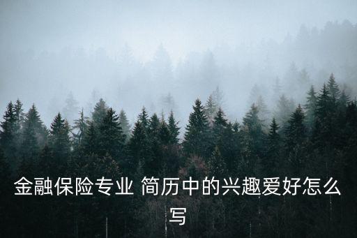 金融簡歷，金融保險專業 簡歷中的興趣愛好怎么寫