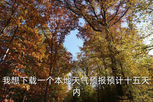 我想下載一個本地天氣預報預計十五天內