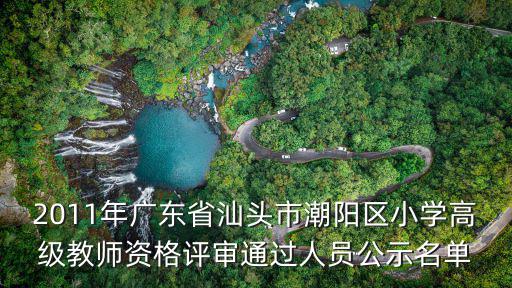 2011年廣東省汕頭市潮陽區小學高級教師資格評審通過人員公示名單