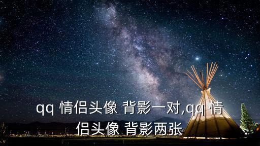 qq 情侶頭像 背影一對(duì),qq 情侶頭像 背影兩張