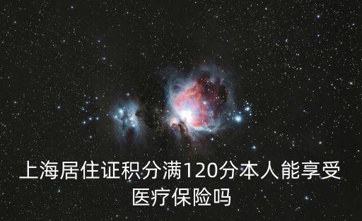 上海居住證積分滿120難嗎，上海居住證有什么用如何積滿120分