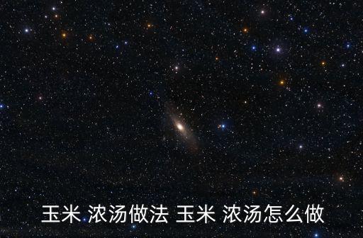 玉米濃湯,西餐廳玉米濃湯做法1準備好玉米和牛奶