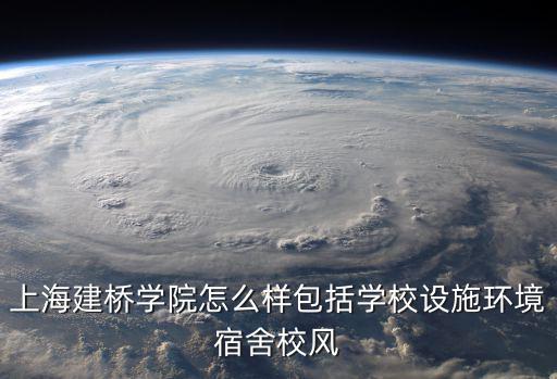 上海建橋?qū)W院怎么樣包括學校設(shè)施環(huán)境宿舍校風