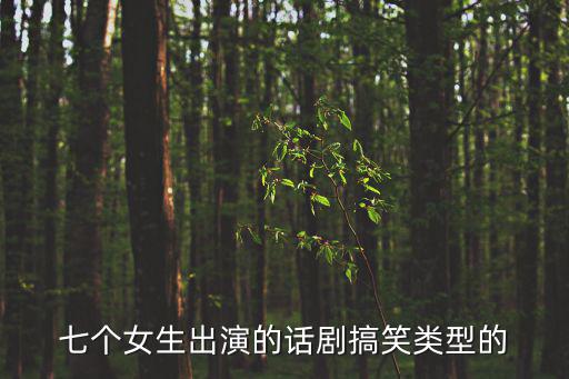 七個女生出演的話劇搞笑類型的