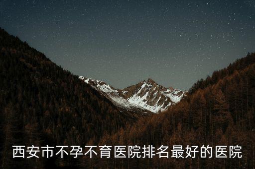 西安市不孕不育醫院排名最好的醫院
