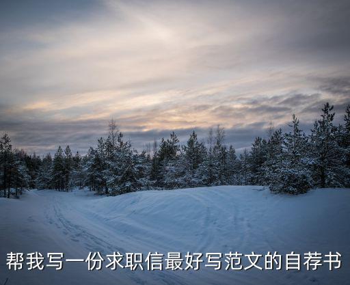 幫我寫一份求職信最好寫范文的自薦書