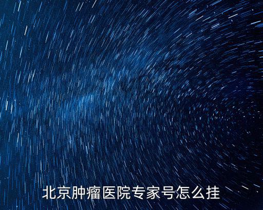 北京腫瘤科專家，北京腫瘤專家