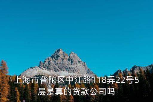 上海市普陀區中江路118弄22號5層是真的貸款公司嗎