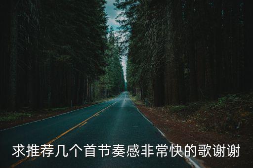 求推薦幾個(gè)首節(jié)奏感非常快的歌謝謝