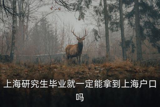 上海研究生畢業(yè)就一定能拿到上海戶口嗎
