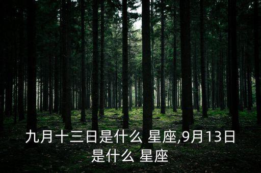 9月13日是什么星座,8月23日至9月22日出生處女座