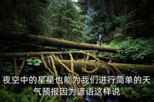 夜空中的星星也能為我們進(jìn)行簡(jiǎn)單的天氣預(yù)報(bào)因?yàn)橹V語(yǔ)這樣說(shuō)