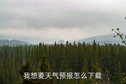 我想要天氣預(yù)報怎么下載
