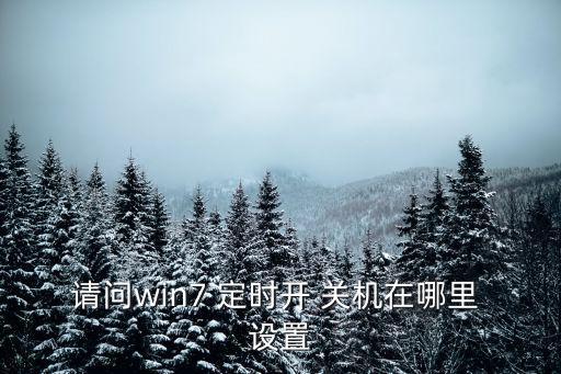 請(qǐng)問win7 定時(shí)開 關(guān)機(jī)在哪里 設(shè)置