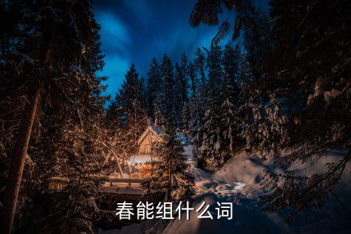 春可以組什么詞語,漢字有很多詞組成多音節詞語練習語文