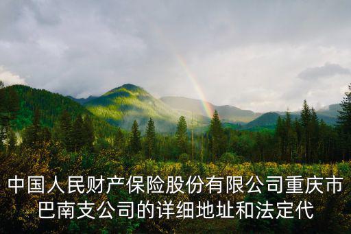 中國人民財產(chǎn)保險股份有限公司重慶市巴南支公司的詳細地址和法定代