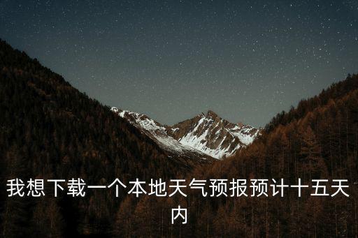 我想下載一個本地天氣預報預計十五天內