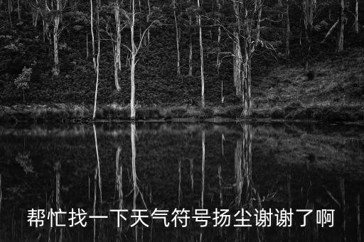 幫忙找一下天氣符號揚(yáng)塵謝謝了啊