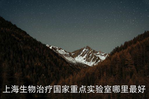上海生物治療國家重點(diǎn)實(shí)驗(yàn)室哪里最好