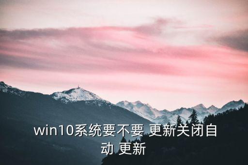 win10不更新,win10如何關閉更新?