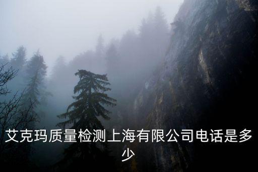 艾克瑪質量檢測上海有限公司電話是多少