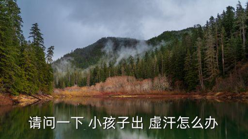 請問一下 小孩子出 虛汗怎么辦