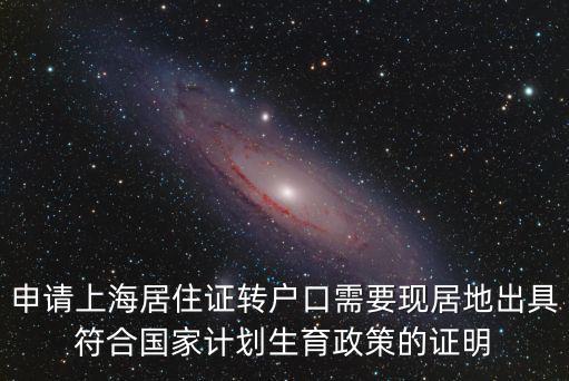 上海市居轉戶二胎三級證明，申請上海居住證轉戶口需要現居地出具符合國家計劃生育政策的證明
