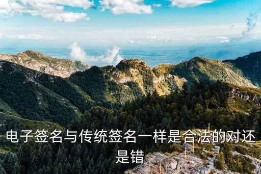 電子簽名與傳統簽名一樣是合法的對還是錯