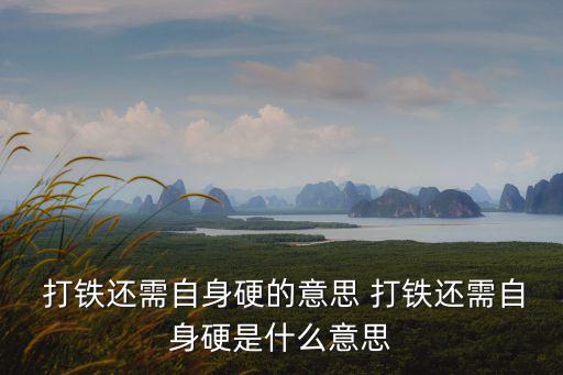 打鐵還需自身硬,打鐵還是需要自己硬