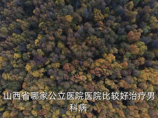 山西省最好的男科醫院排名，山西最好的男科醫院