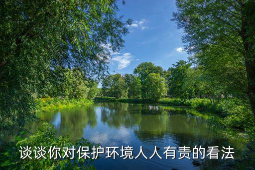 談談你對保護環境人人有責的看法