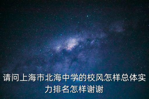 請問上海市北海中學的校風怎樣總體實力排名怎樣謝謝