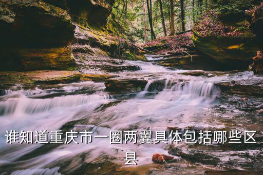 誰知道重慶市一圈兩翼具體包括哪些區縣