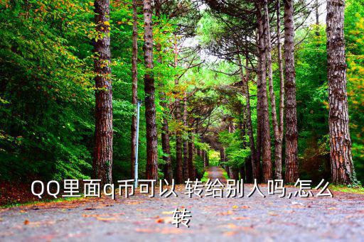 q幣可以轉(zhuǎn)給別人嗎